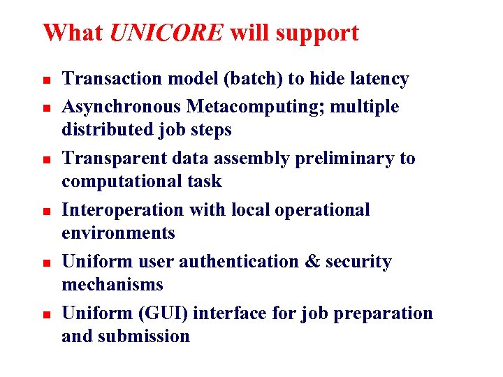 What UNICORE will support n n n Transaction model (batch) to hide latency Asynchronous