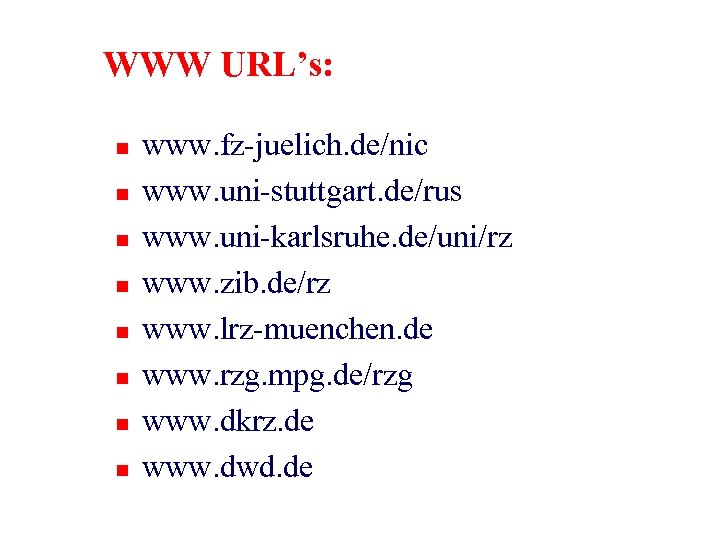 WWW URL’s: n n n n www. fz-juelich. de/nic www. uni-stuttgart. de/rus www. uni-karlsruhe.