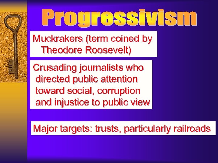 Muckrakers (term coined by Theodore Roosevelt) Crusading journalists who directed public attention toward social,