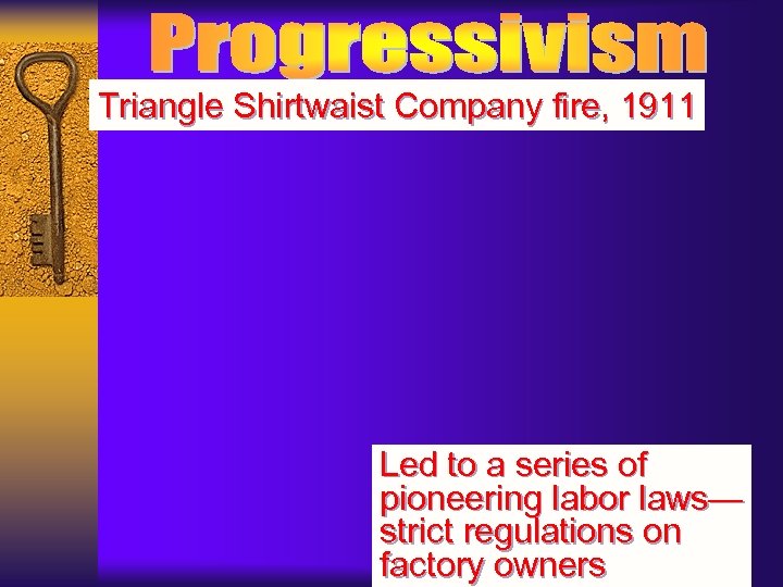 Triangle Shirtwaist Company fire, 1911 Led to a series of pioneering labor laws— strict
