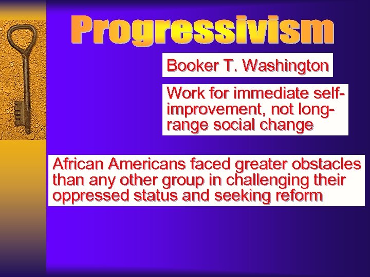 Booker T. Washington Work for immediate selfimprovement, not longrange social change African Americans faced