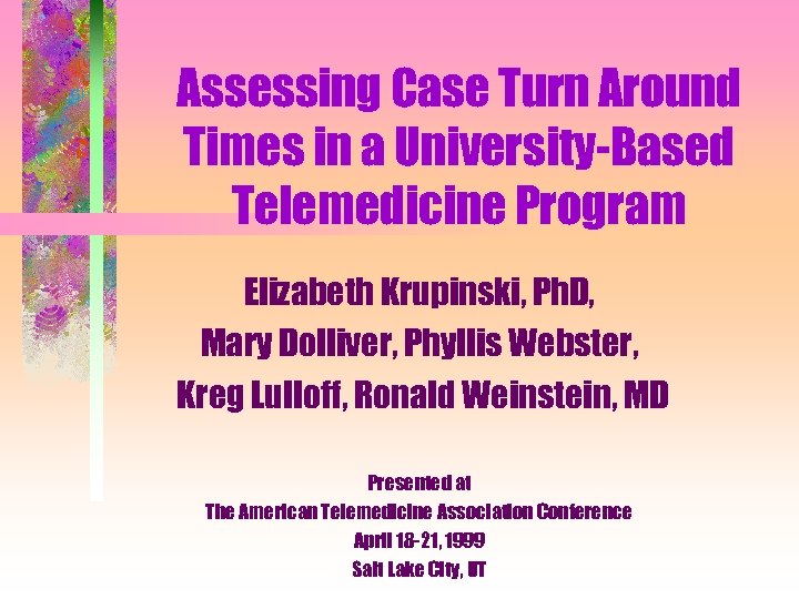 Assessing Case Turn Around Times in a University-Based Telemedicine Program Elizabeth Krupinski, Ph. D,