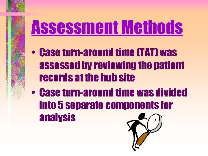 Assessment Methods • Case turn-around time (TAT) was assessed by reviewing the patient records