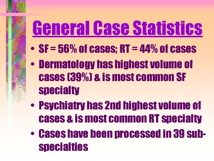 General Case Statistics • SF = 56% of cases; RT = 44% of cases