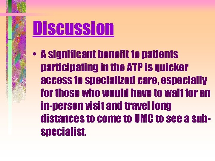 Discussion • A significant benefit to patients participating in the ATP is quicker access