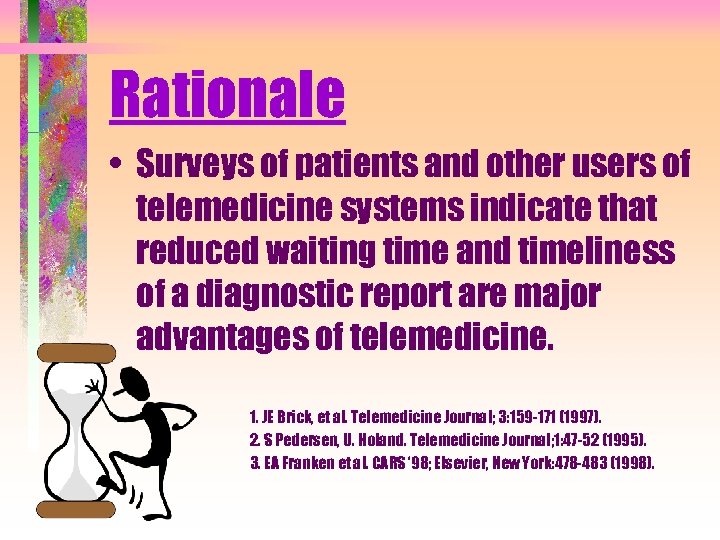 Rationale • Surveys of patients and other users of telemedicine systems indicate that reduced