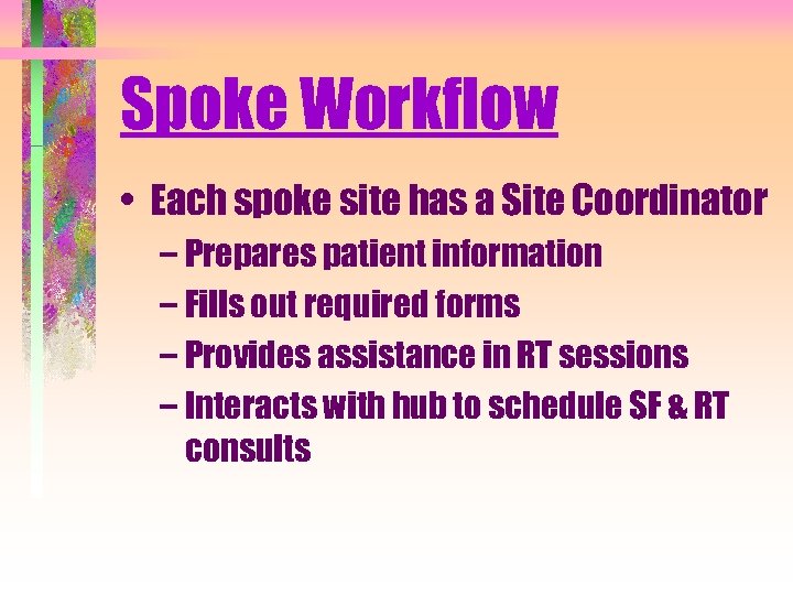 Spoke Workflow • Each spoke site has a Site Coordinator – Prepares patient information