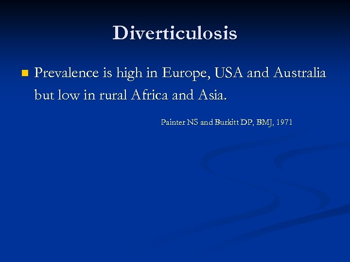 Diverticulosis n Prevalence is high in Europe, USA and Australia but low in rural