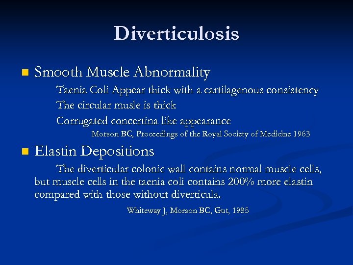 Diverticulosis n Smooth Muscle Abnormality Taenia Coli Appear thick with a cartilagenous consistency The