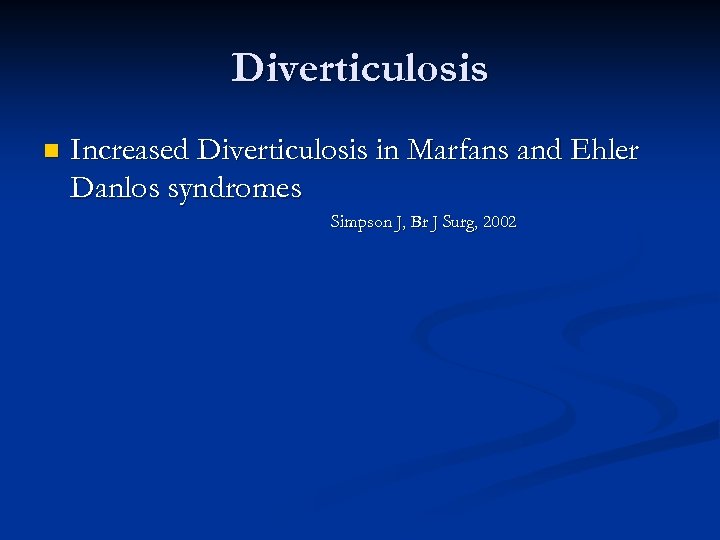 Diverticulosis n Increased Diverticulosis in Marfans and Ehler Danlos syndromes Simpson J, Br J