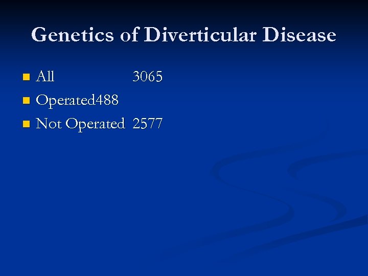 Genetics of Diverticular Disease All n Operated 488 n Not Operated n 3065 2577