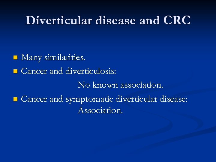 Diverticular disease and CRC Many similarities. n Cancer and diverticulosis: No known association. n