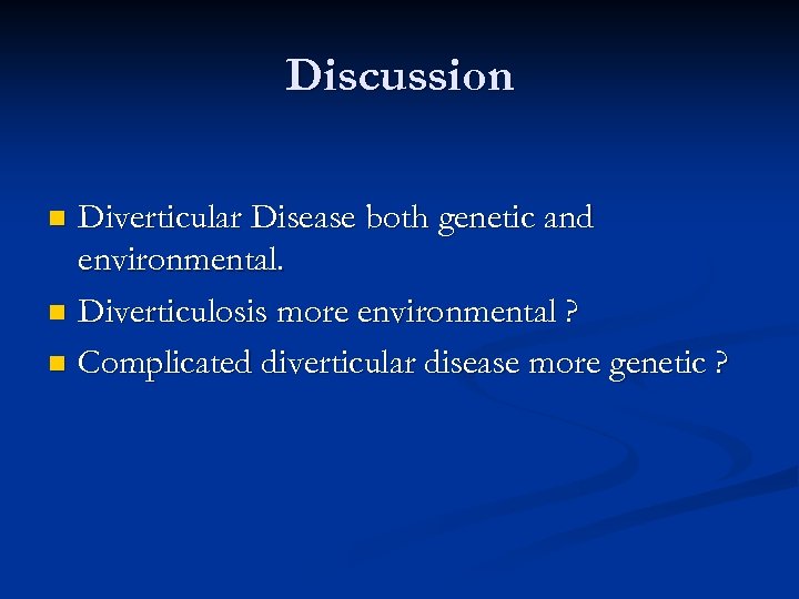 Discussion Diverticular Disease both genetic and environmental. n Diverticulosis more environmental ? n Complicated