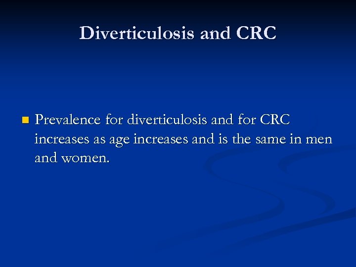 Diverticulosis and CRC n Prevalence for diverticulosis and for CRC increases as age increases