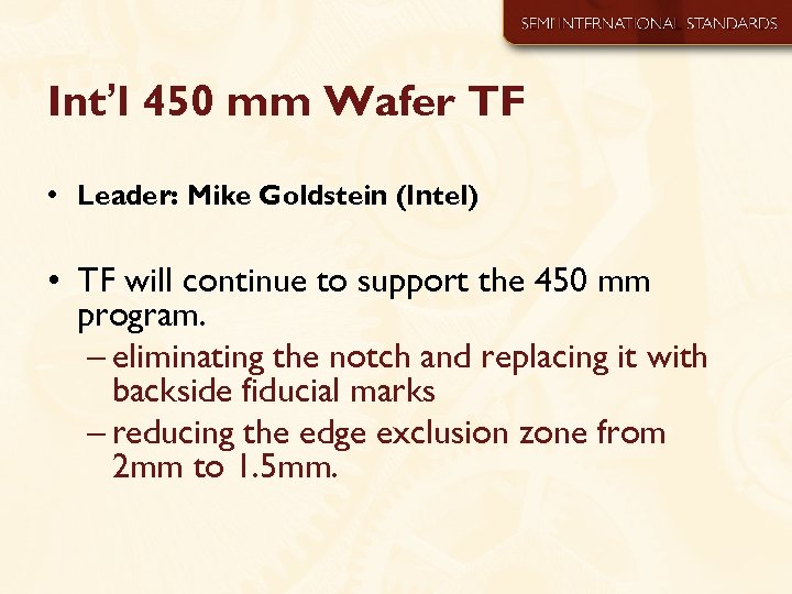 Int’l 450 mm Wafer TF • Leader: Mike Goldstein (Intel) • TF will continue