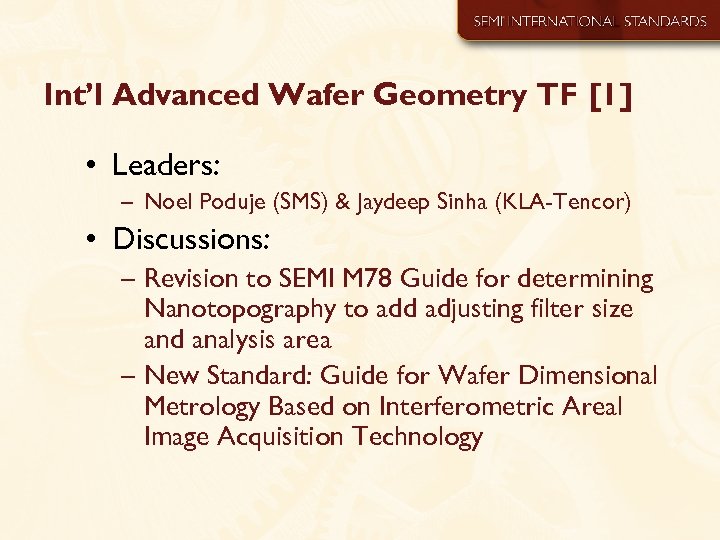 Int’l Advanced Wafer Geometry TF [1] • Leaders: – Noel Poduje (SMS) & Jaydeep