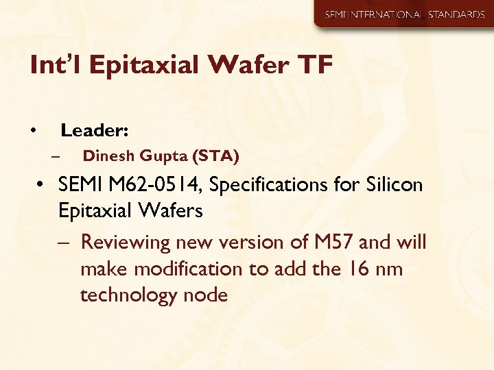 Int’l Epitaxial Wafer TF • Leader: – Dinesh Gupta (STA) • SEMI M 62
