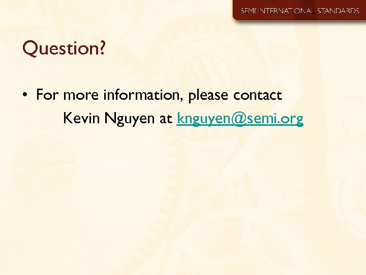 Question? • For more information, please contact Kevin Nguyen at knguyen@semi. org 