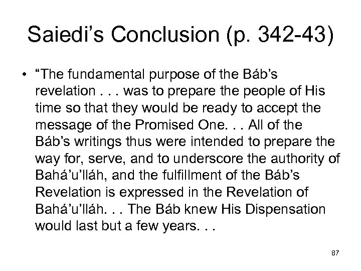 Saiedi’s Conclusion (p. 342 -43) • “The fundamental purpose of the Báb’s revelation. .