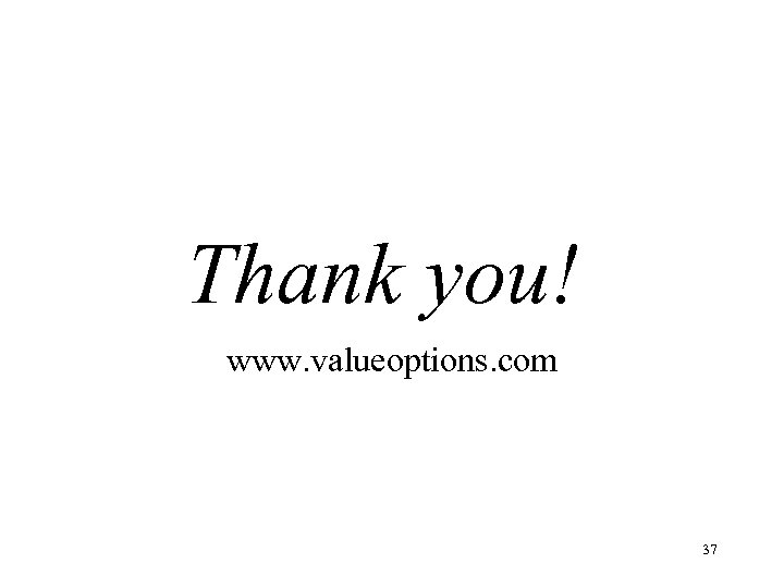 Thank you! www. valueoptions. com 37 