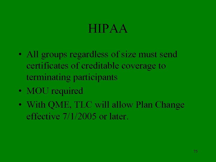 HIPAA • All groups regardless of size must send certificates of creditable coverage to