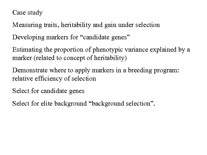 Case study Measuring traits, heritability and gain under selection Developing markers for “candidate genes”