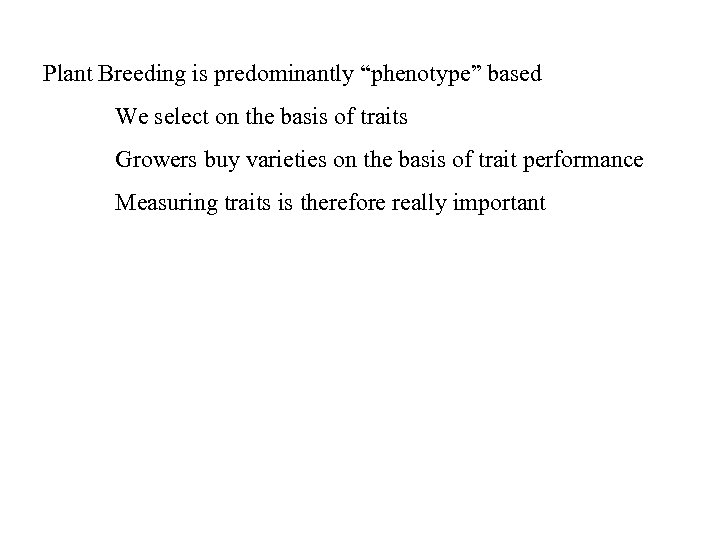 Plant Breeding is predominantly “phenotype” based We select on the basis of traits Growers
