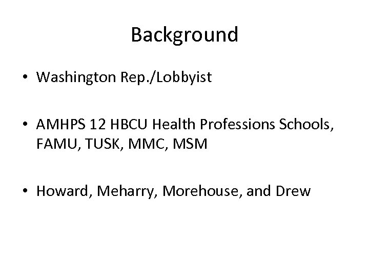 Background • Washington Rep. /Lobbyist • AMHPS 12 HBCU Health Professions Schools, FAMU, TUSK,