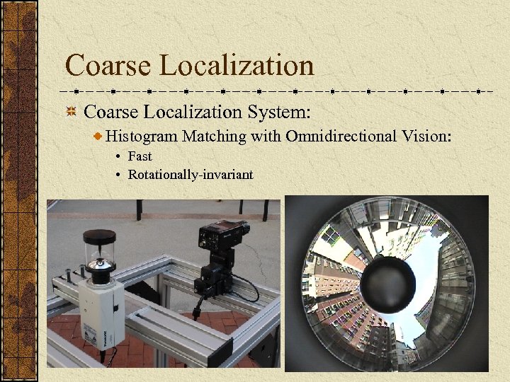 Coarse Localization System: Histogram Matching with Omnidirectional Vision: • Fast • Rotationally-invariant 