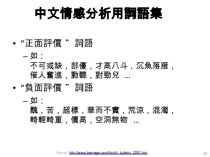 中文情感分析用詞語集 • “正面評價 ”詞語 – 如： 不可或缺，部優，才高八斗，沉魚落雁， 催人奮進，動聽，對勁兒. . . • “負面評價 ”詞語 –