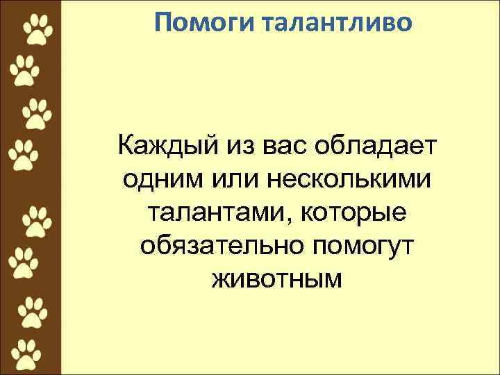 Помоги талантливо Каждый из вас обладает одним или несколькими талантами, которые обязательно помогут животным