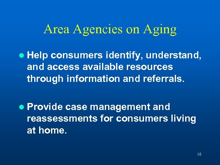 Area Agencies on Aging l Help consumers identify, understand, and access available resources through