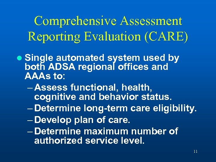 Comprehensive Assessment Reporting Evaluation (CARE) l Single automated system used by both ADSA regional
