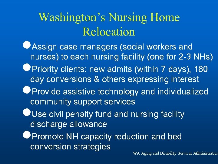 Washington’s Nursing Home Relocation l. Assign case managers (social workers and nurses) to each