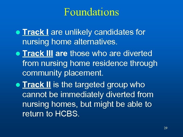 Foundations l Track I are unlikely candidates for nursing home alternatives. l Track III