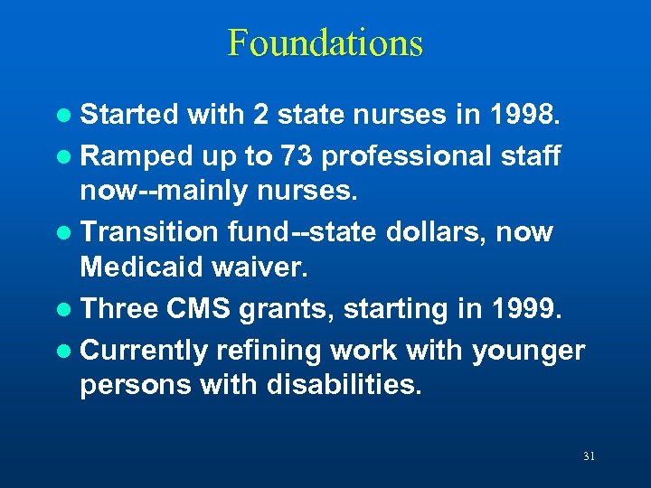 Foundations l Started with 2 state nurses in 1998. l Ramped up to 73