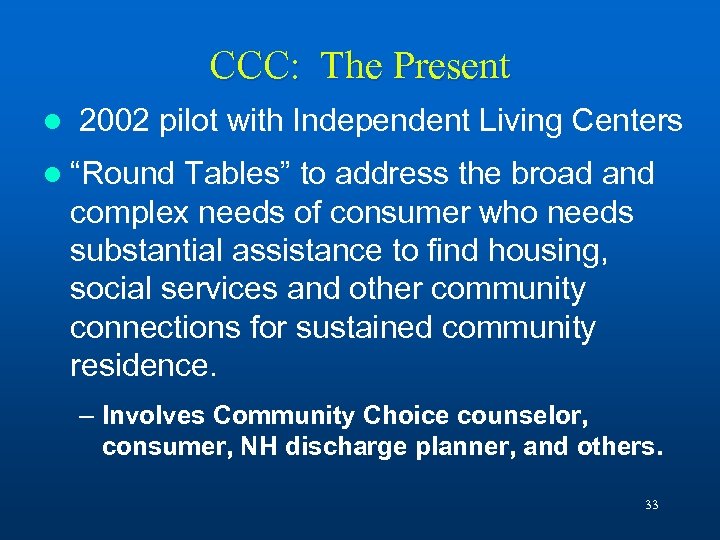 CCC: The Present l 2002 pilot with Independent Living Centers l “Round Tables” to
