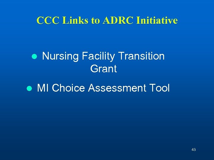 CCC Links to ADRC Initiative l l Nursing Facility Transition Grant MI Choice Assessment