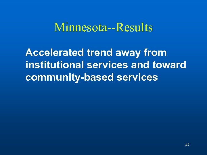 Minnesota--Results Accelerated trend away from institutional services and toward community-based services 47 