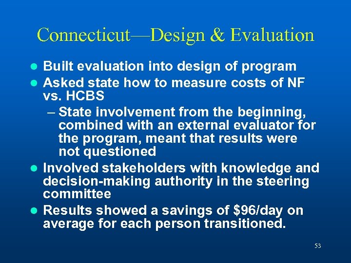 Connecticut—Design & Evaluation Built evaluation into design of program Asked state how to measure