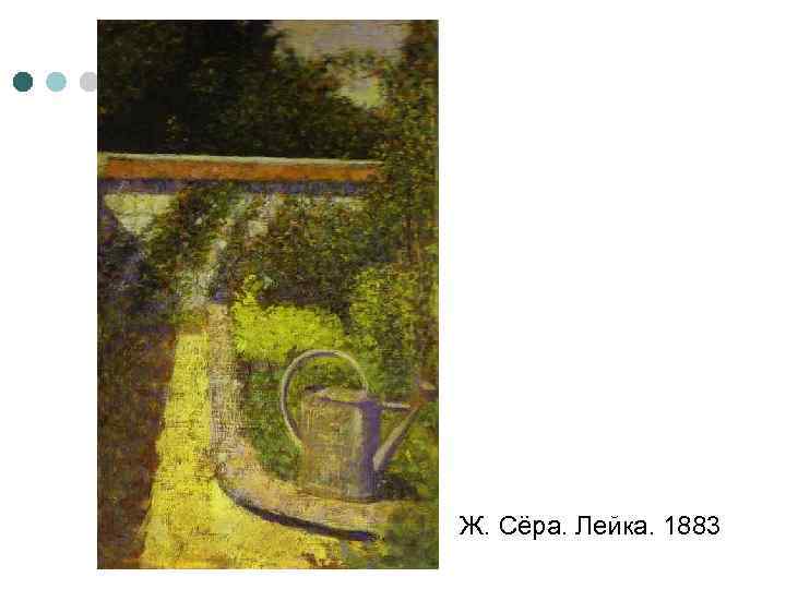 Ж. Сёра. Лейка. 1883 