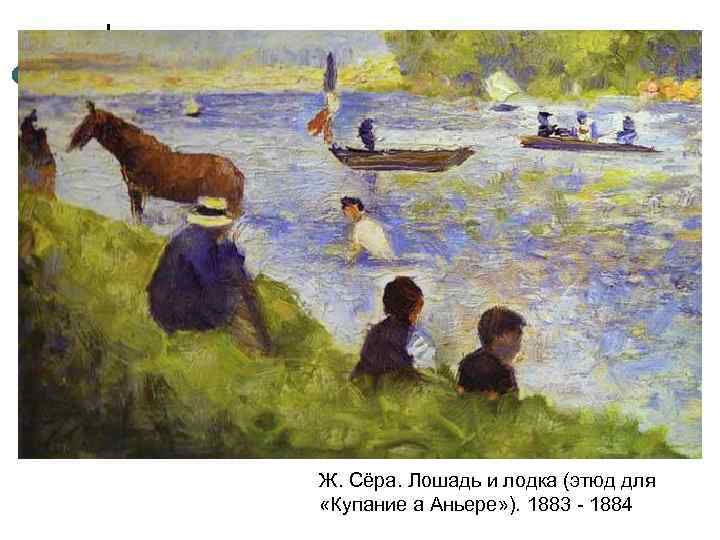 Ж. Сёра. Лошадь и лодка (этюд для «Купание а Аньере» ). 1883 - 1884