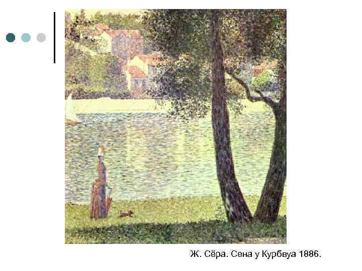 Ж. Сёра. Сена у Курбвуа 1886. 