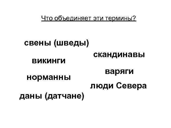Что объединяет эти термины? свены (шведы) викинги норманны даны (датчане) скандинавы варяги люди Севера