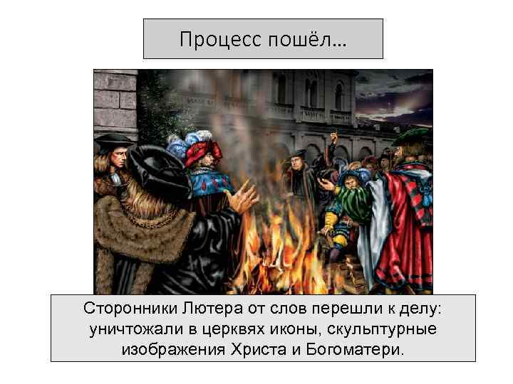Процесс пошёл… Сторонники Лютера от слов перешли к делу: уничтожали в церквях иконы, скульптурные
