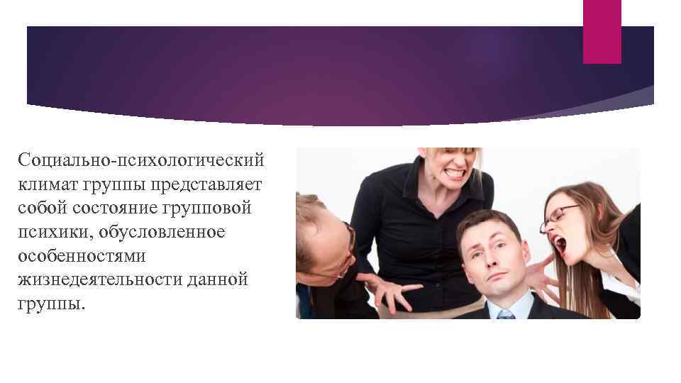 Социально-психологический климат группы представляет собой состояние групповой психики, обусловленное особенностями жизнедеятельности данной группы. 