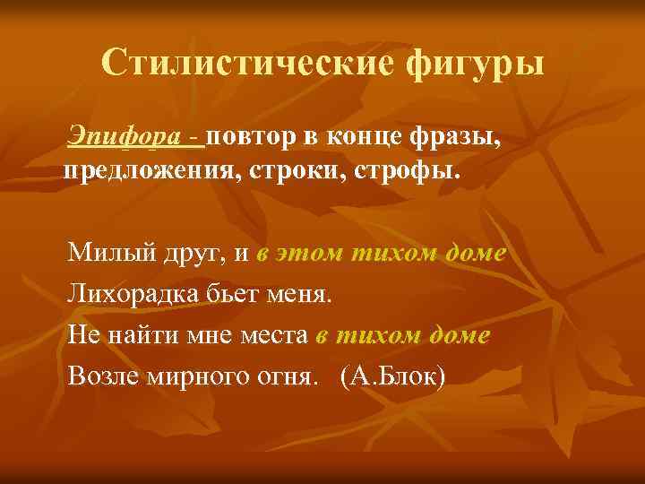 Стилистические фигуры Эпифора - повтор в конце фразы, предложения, строки, строфы. Милый друг, и