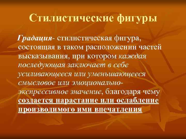 Стилистические фигуры Градация- стилистическая фигура, состоящая в таком расположении частей высказывания, при котором каждая