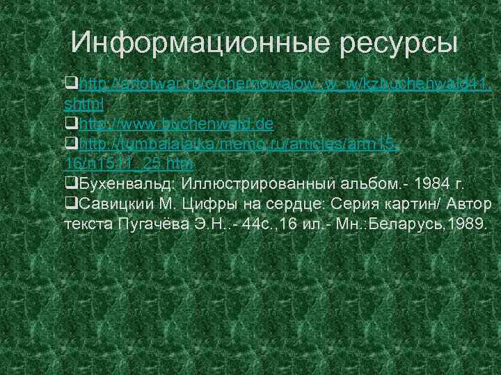 Информационные ресурсы qhttp: //artofwar. ru/c/chernowalow_w_w/kzbuchenwald 41. shtml qhttp: //www. buchenwald. de qhttp: //tumbalalaika. memo.