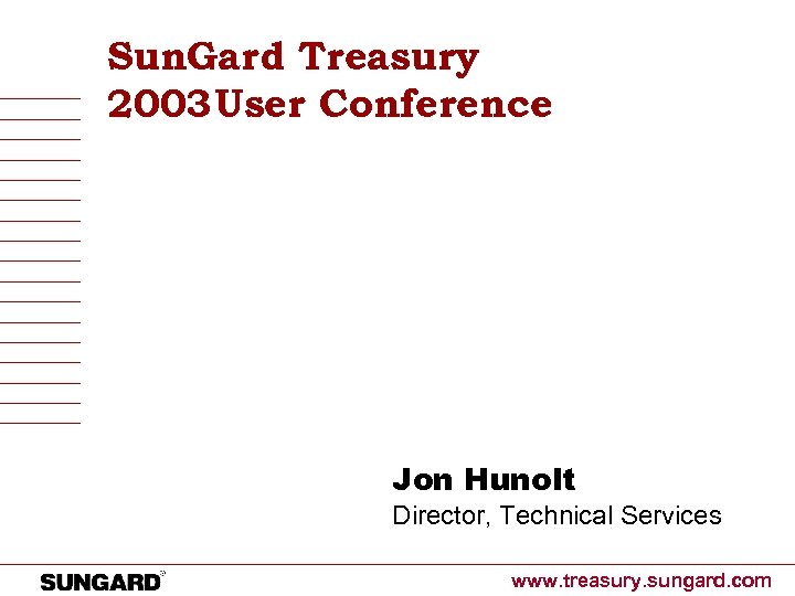 Sun. Gard Treasury 2003 User Conference Jon Hunolt Director, Technical Services www. treasury. sungard.